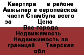 Квартира 2 1 в районе Авжылар в европейской части Стамбула всего за 38000 $. › Цена ­ 38 000 - Все города Недвижимость » Недвижимость за границей   . Тверская обл.